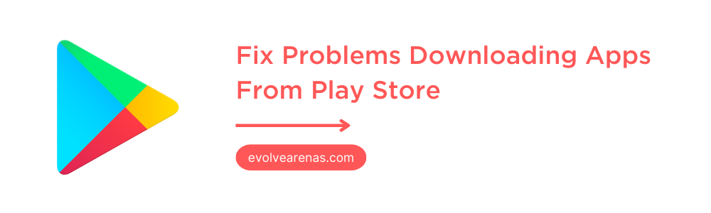 Fix Problems Downloading Apps From Play Store
