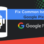 Common Issues in Google Pixel Phones